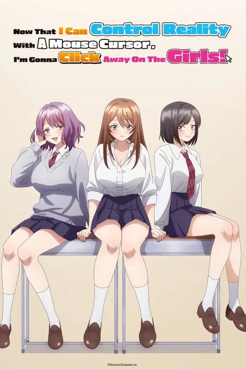 Now That I Can Control Reality With A Mouse Cursor, I'm Gonna Click Away On The Girls! poster